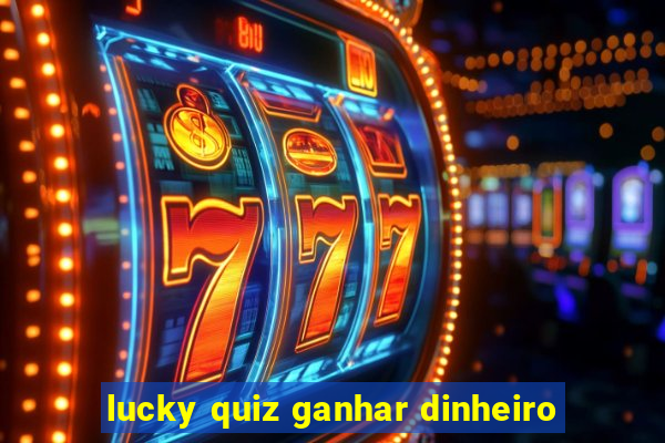 lucky quiz ganhar dinheiro